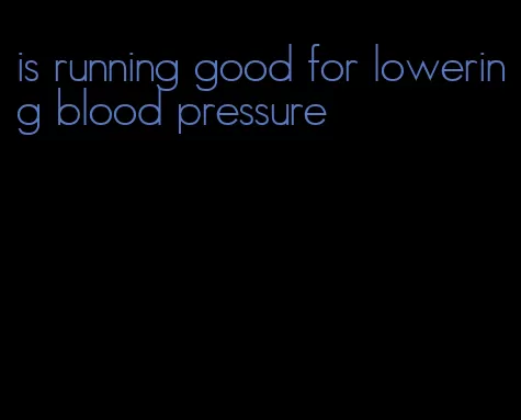 is running good for lowering blood pressure