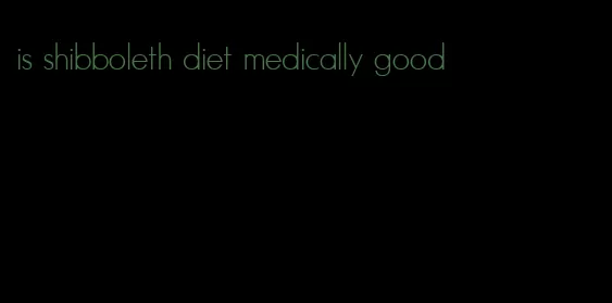 is shibboleth diet medically good