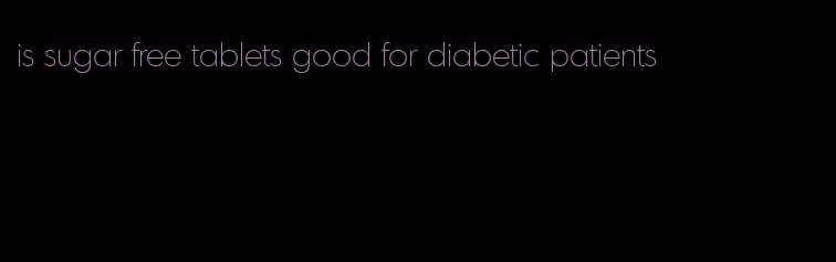 is sugar free tablets good for diabetic patients