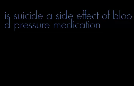 is suicide a side effect of blood pressure medication
