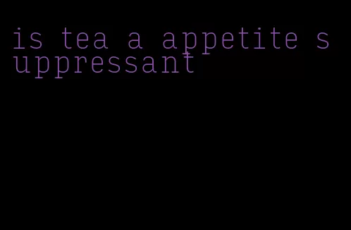 is tea a appetite suppressant