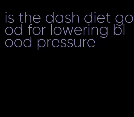 is the dash diet good for lowering blood pressure