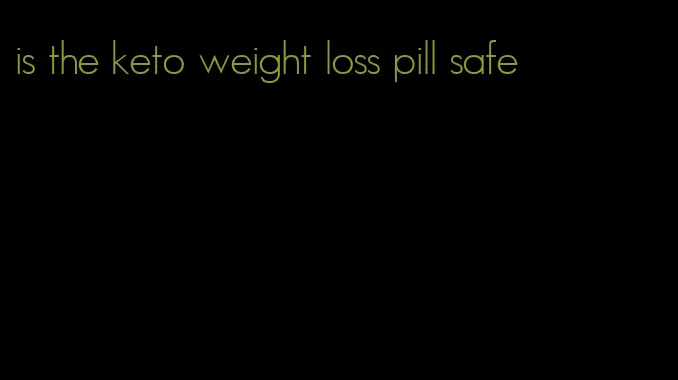 is the keto weight loss pill safe