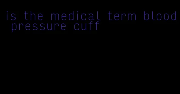 is the medical term blood pressure cuff