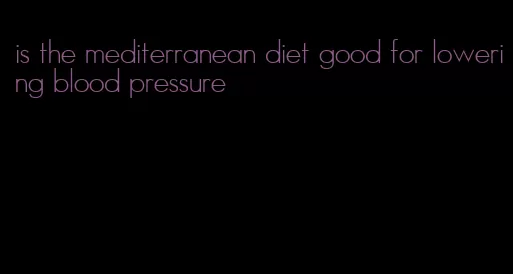 is the mediterranean diet good for lowering blood pressure