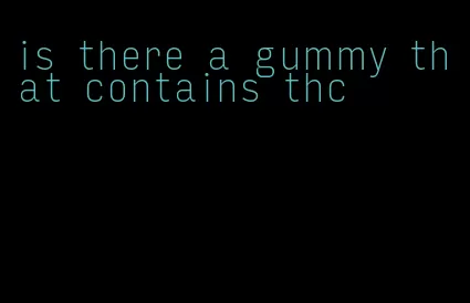 is there a gummy that contains thc
