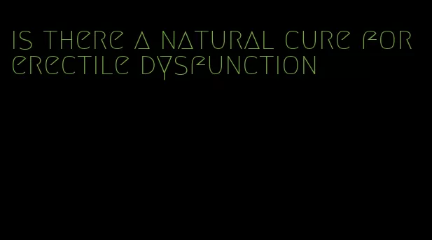is there a natural cure for erectile dysfunction