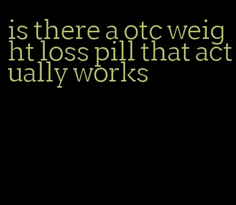 is there a otc weight loss pill that actually works