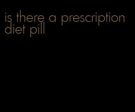is there a prescription diet pill