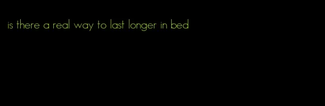 is there a real way to last longer in bed