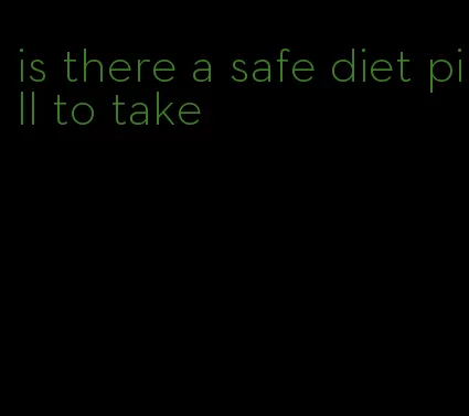 is there a safe diet pill to take