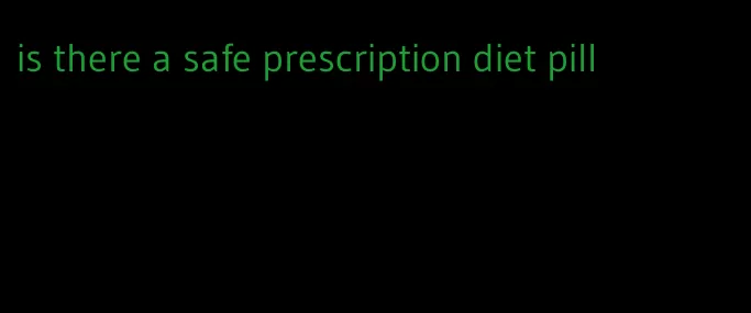 is there a safe prescription diet pill