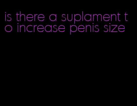 is there a suplament to increase penis size