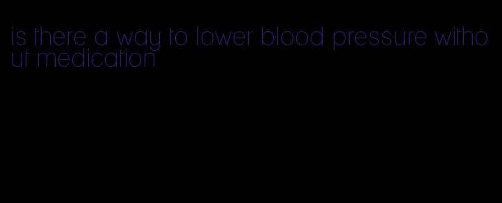 is there a way to lower blood pressure without medication