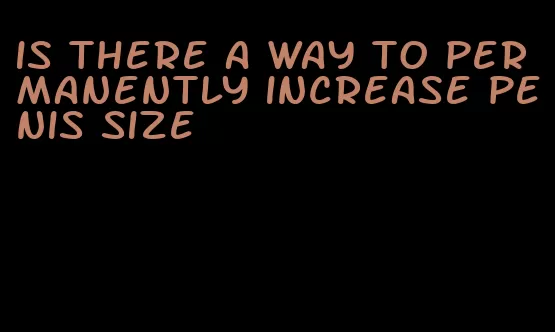 is there a way to permanently increase penis size