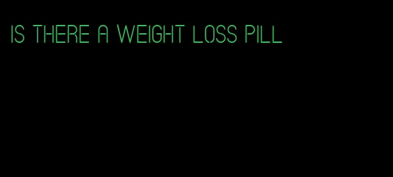 is there a weight loss pill