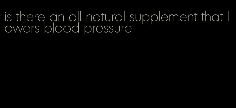 is there an all natural supplement that lowers blood pressure