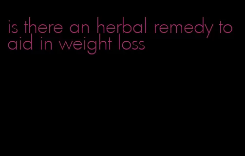 is there an herbal remedy to aid in weight loss