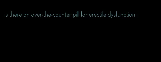 is there an over-the-counter pill for erectile dysfunction