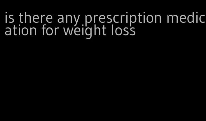 is there any prescription medication for weight loss