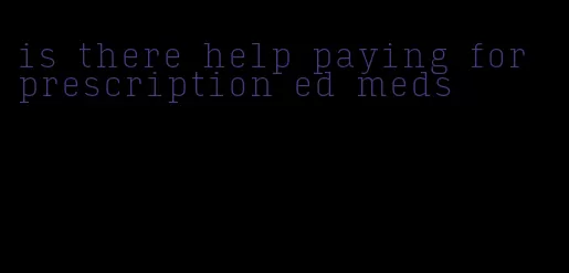 is there help paying for prescription ed meds