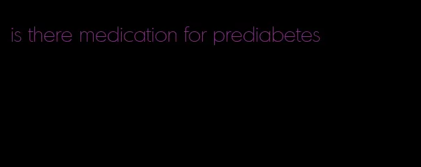 is there medication for prediabetes