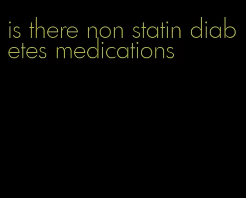 is there non statin diabetes medications