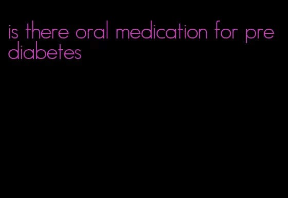 is there oral medication for prediabetes
