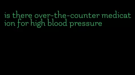 is there over-the-counter medication for high blood pressure