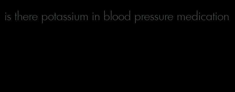 is there potassium in blood pressure medication