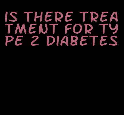 is there treatment for type 2 diabetes