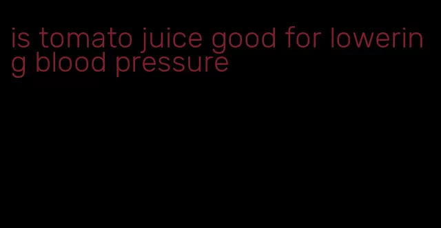 is tomato juice good for lowering blood pressure