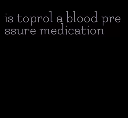 is toprol a blood pressure medication