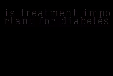 is treatment important for diabetes