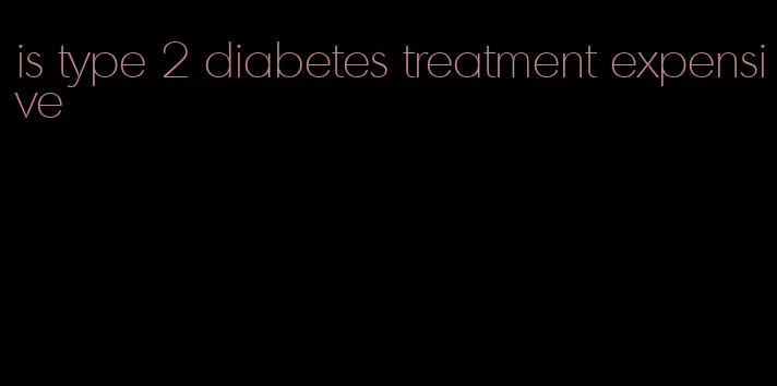 is type 2 diabetes treatment expensive