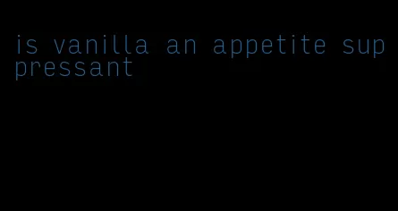 is vanilla an appetite suppressant