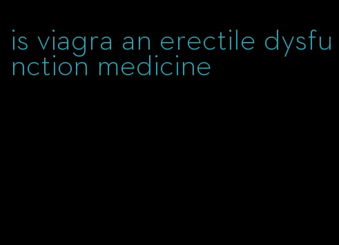 is viagra an erectile dysfunction medicine