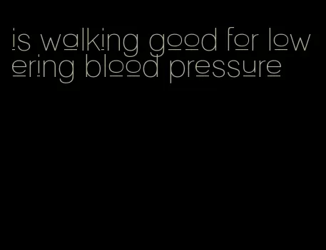 is walking good for lowering blood pressure
