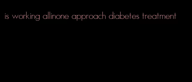 is working allinone approach diabetes treatment