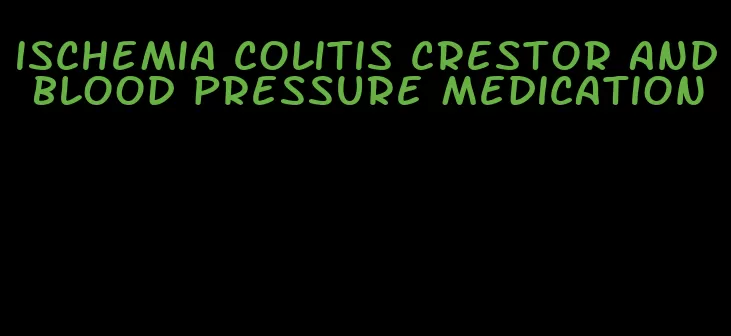 ischemia colitis crestor and blood pressure medication