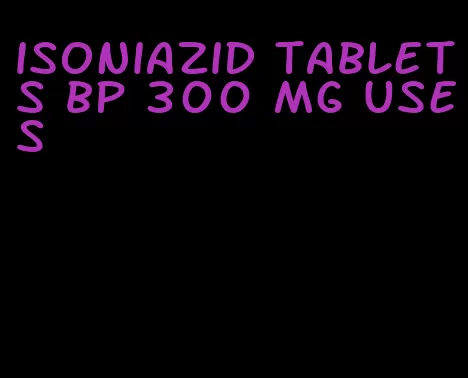 isoniazid tablets bp 300 mg uses
