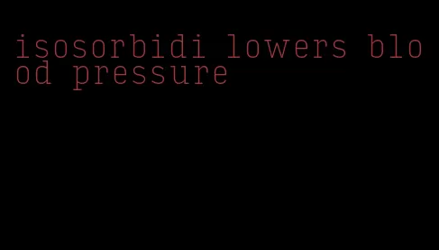 isosorbidi lowers blood pressure