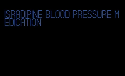 isradipine blood pressure medication