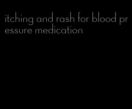 itching and rash for blood pressure medication