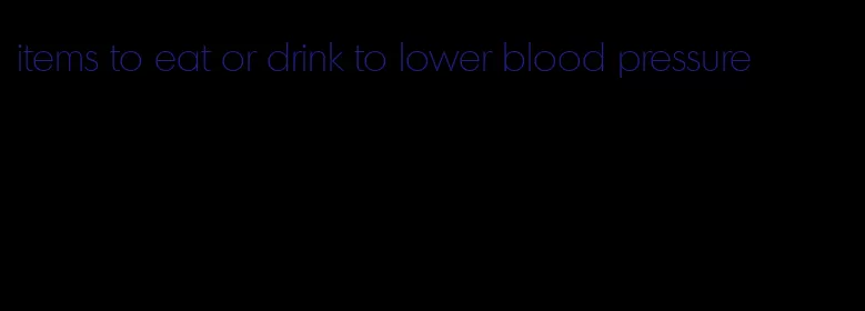 items to eat or drink to lower blood pressure