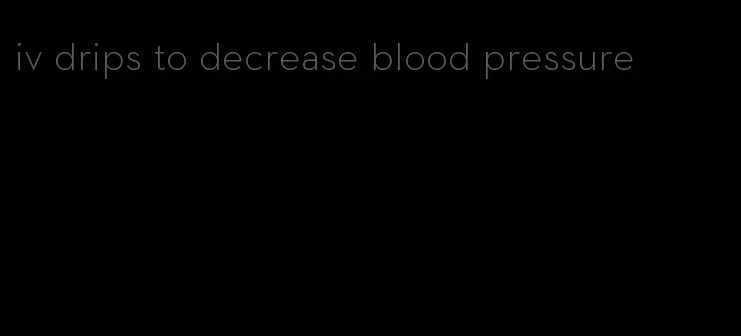 iv drips to decrease blood pressure