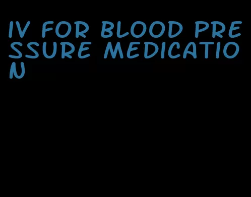 iv for blood pressure medication