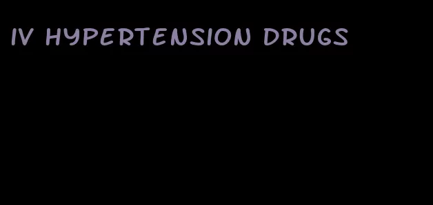 iv hypertension drugs