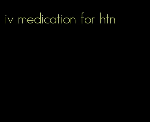 iv medication for htn