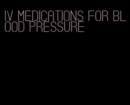 iv medications for blood pressure